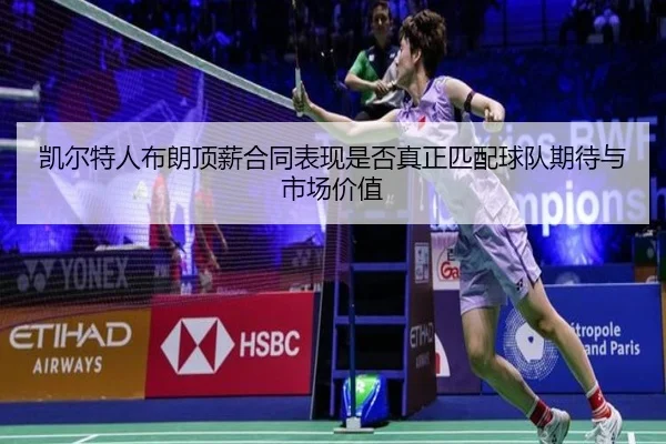 凯尔特人布朗顶薪合同表现是否真正匹配球队期待与市场价值