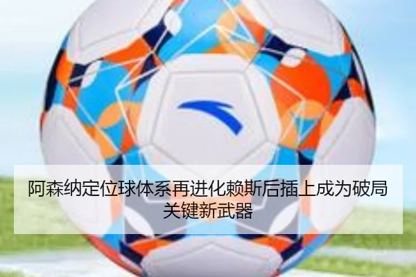 阿森纳定位球体系再进化赖斯后插上成为破局关键新武器